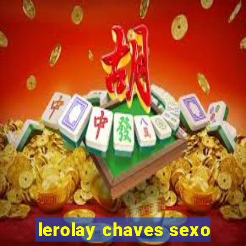 lerolay chaves sexo